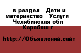  в раздел : Дети и материнство » Услуги . Челябинская обл.,Карабаш г.